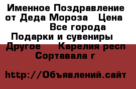 Именное Поздравление от Деда Мороза › Цена ­ 250 - Все города Подарки и сувениры » Другое   . Карелия респ.,Сортавала г.